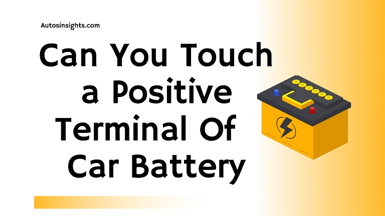 Can You Touch a Positive Terminal Of A Car Battery
