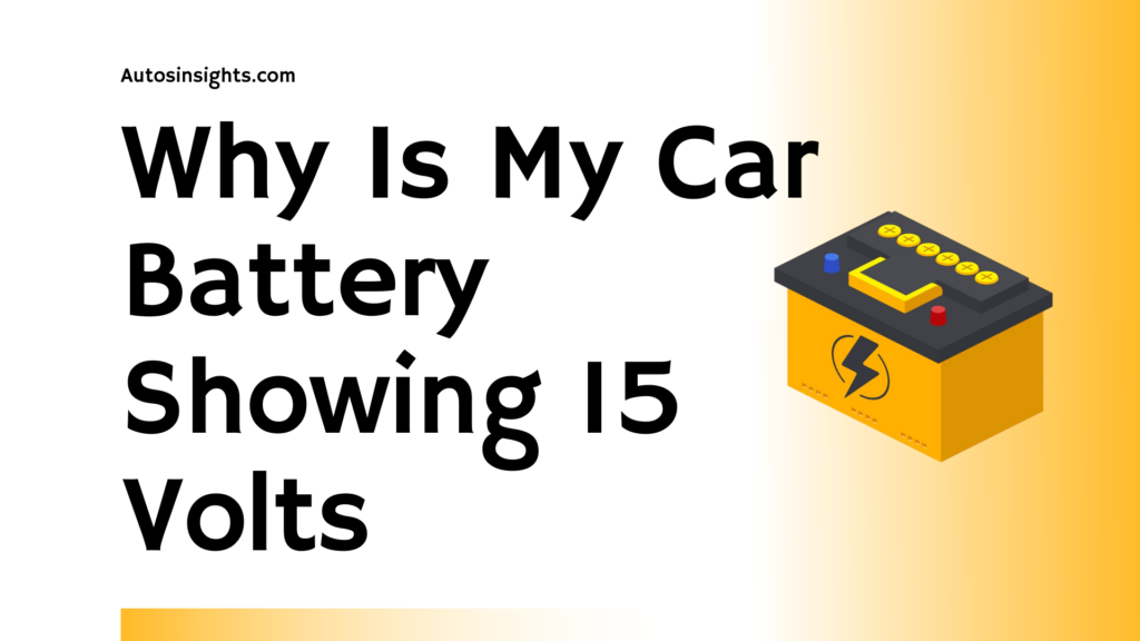 Why Is My Car Battery Showing 15 Volts – 2023 Guide