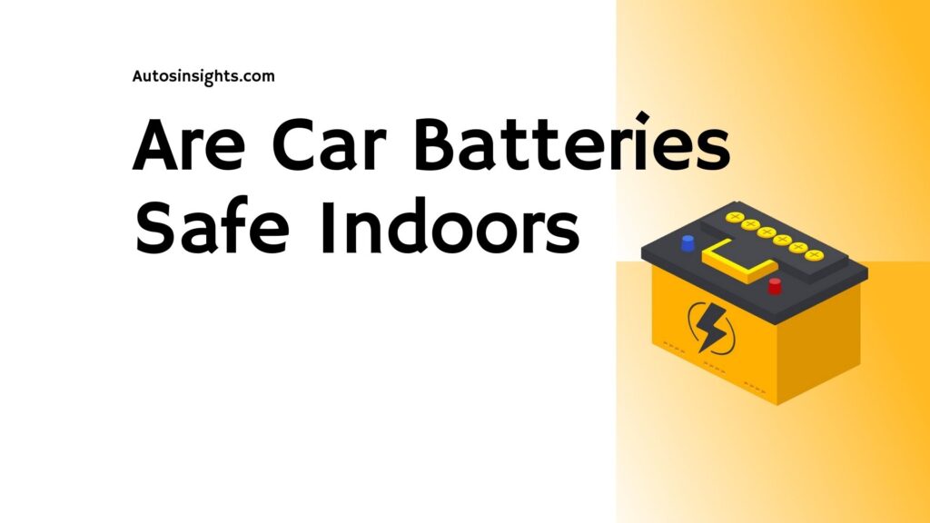 Are Car Batteries Safe Indoors