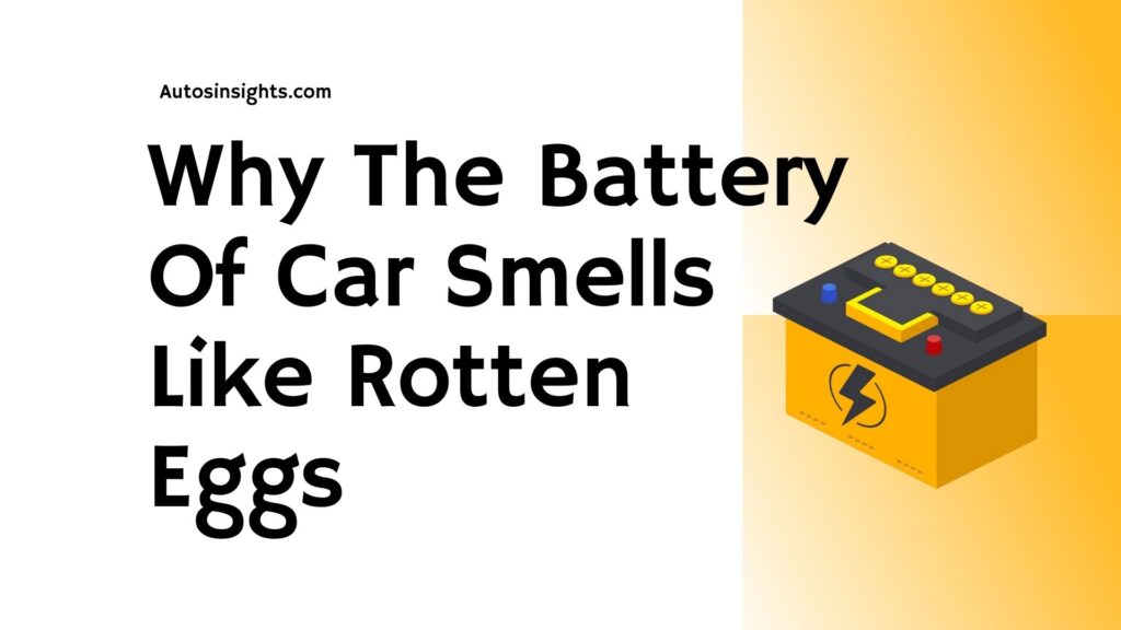 Why The Battery Of Car Smells Like Rotten Eggs